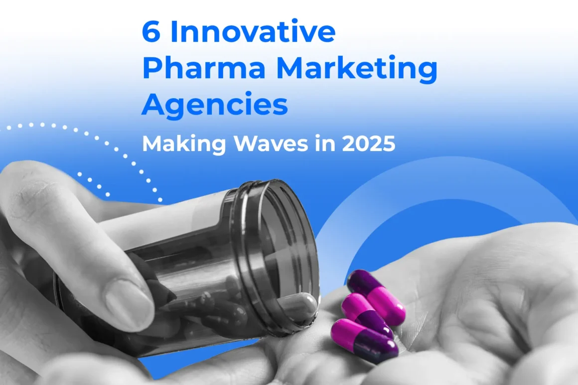 A hand pours bright pink and purple capsules from a bottle beneath the headline “6 Innovative Pharma Marketing Agencies Making Waves in 2025” on a blue gradient background.